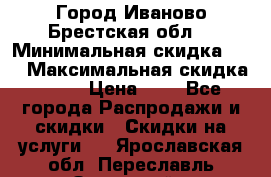 Город Иваново Брестская обл. › Минимальная скидка ­ 2 › Максимальная скидка ­ 17 › Цена ­ 5 - Все города Распродажи и скидки » Скидки на услуги   . Ярославская обл.,Переславль-Залесский г.